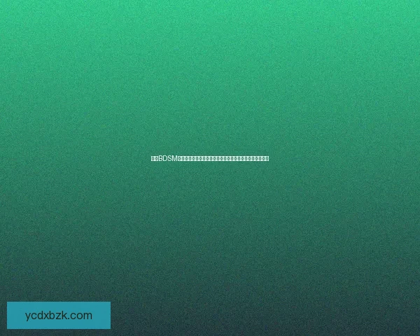 探索BDSM游戏的艺术与心理：界限、角色扮演与互动体验的深度解析